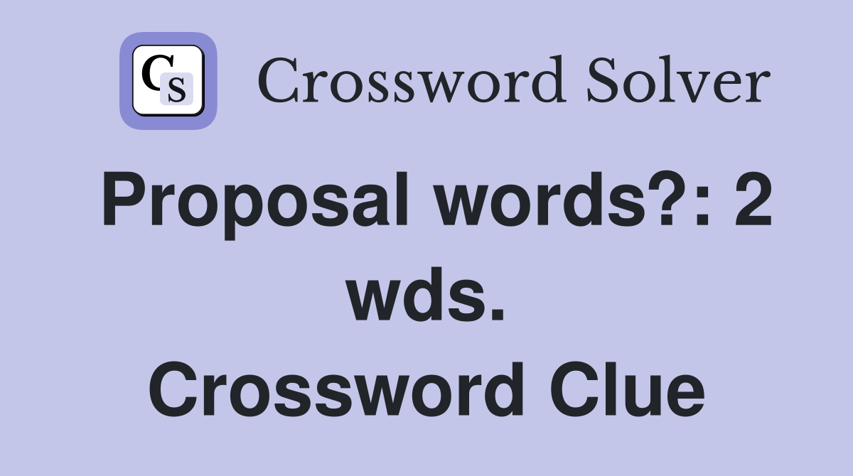 Proposal words?: 2 wds. Crossword Clue