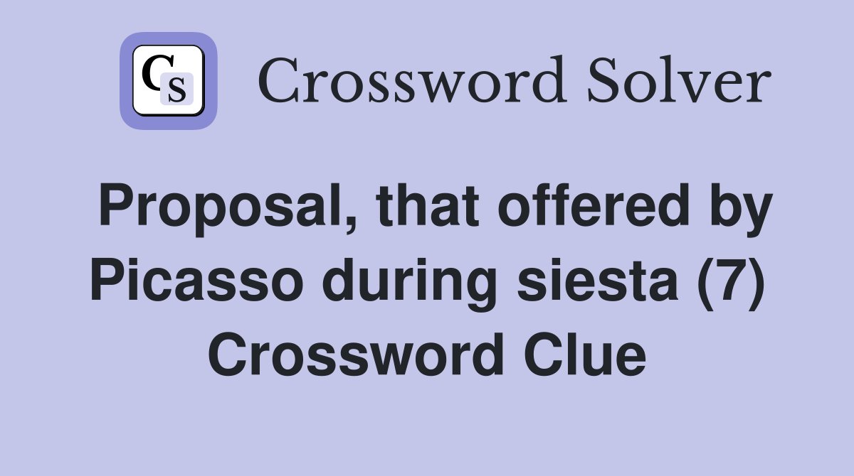 Proposal, that offered by Picasso during siesta (7) Crossword Clue