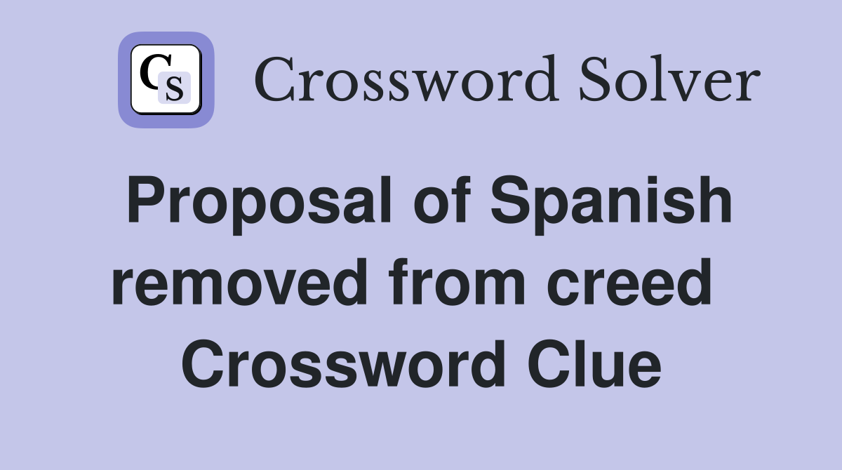 Proposal of Spanish removed from creed  Crossword Clue