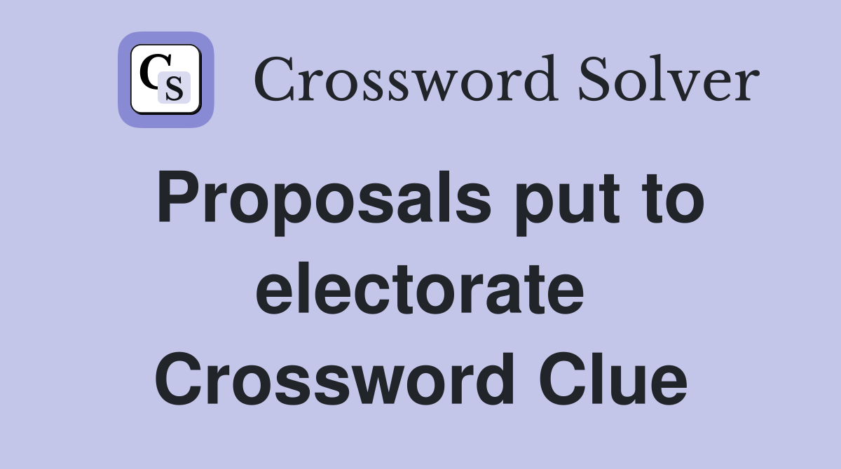 Proposals put to electorate Crossword Clue
