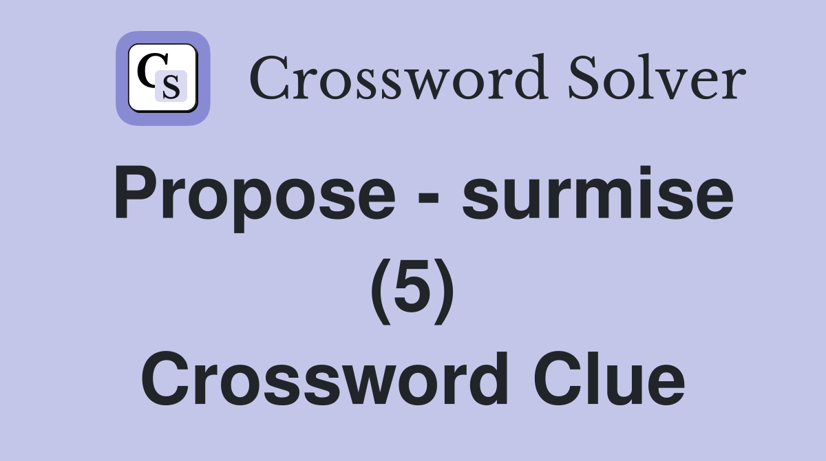 Propose - surmise (5) Crossword Clue
