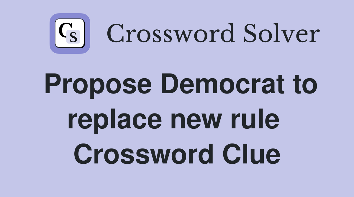 Propose Democrat to replace new rule  Crossword Clue