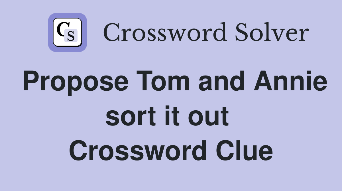 Propose Tom and Annie sort it out  Crossword Clue