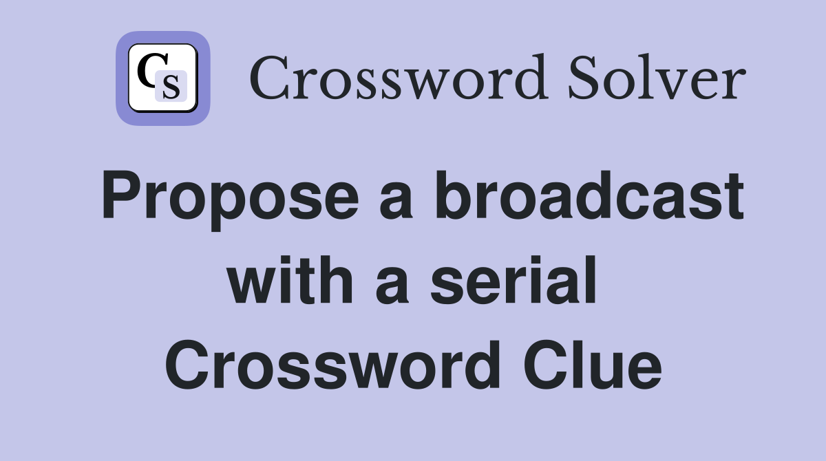 Propose a broadcast with a serial Crossword Clue