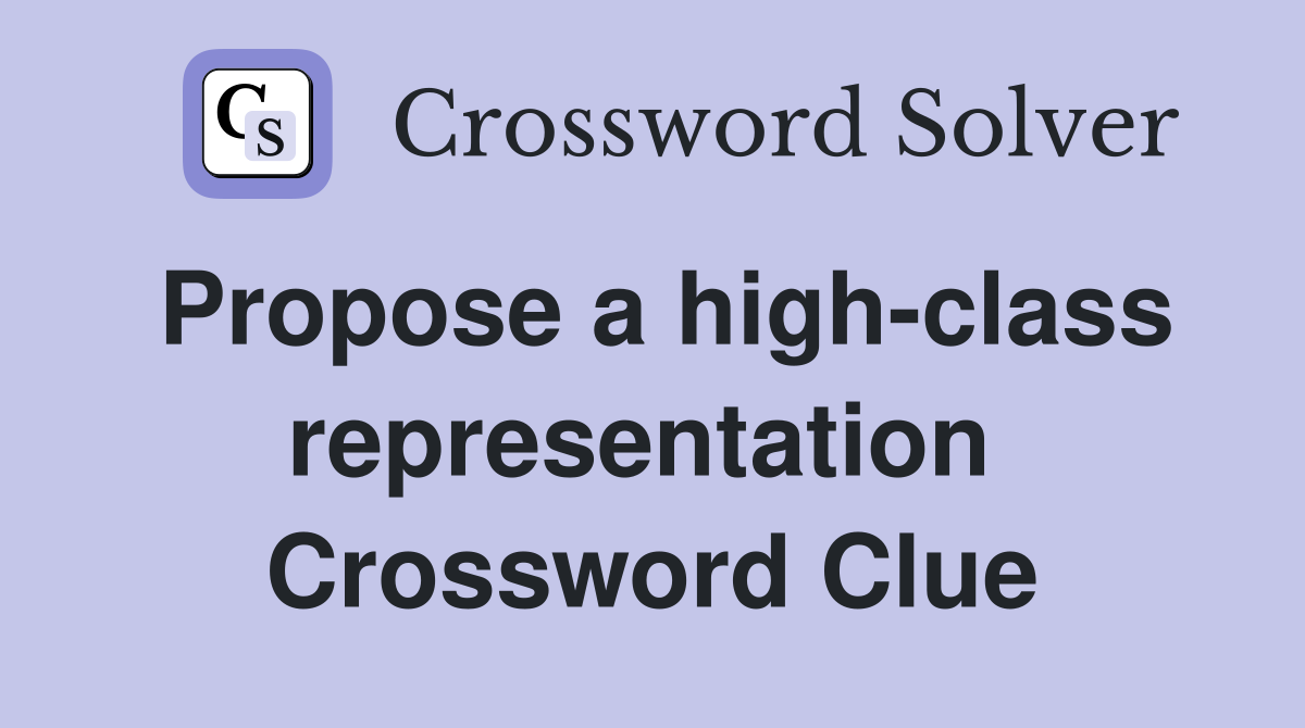 Propose a high-class representation  Crossword Clue
