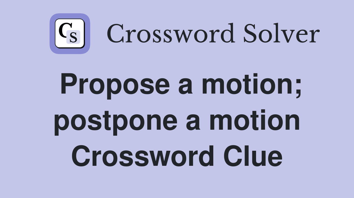 Propose a motion; postpone a motion Crossword Clue