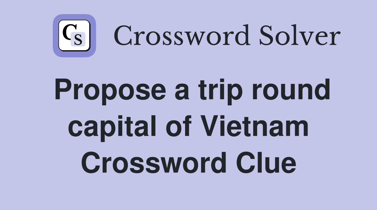 Propose a trip round capital of Vietnam Crossword Clue