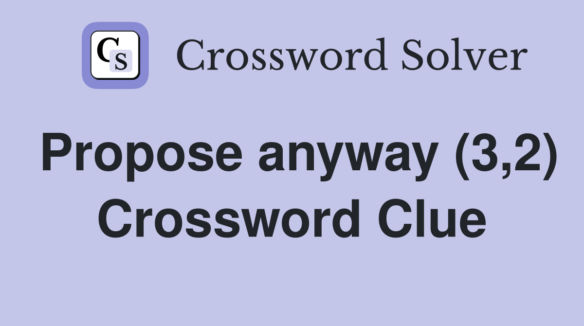 Propose anyway (3,2) Crossword Clue