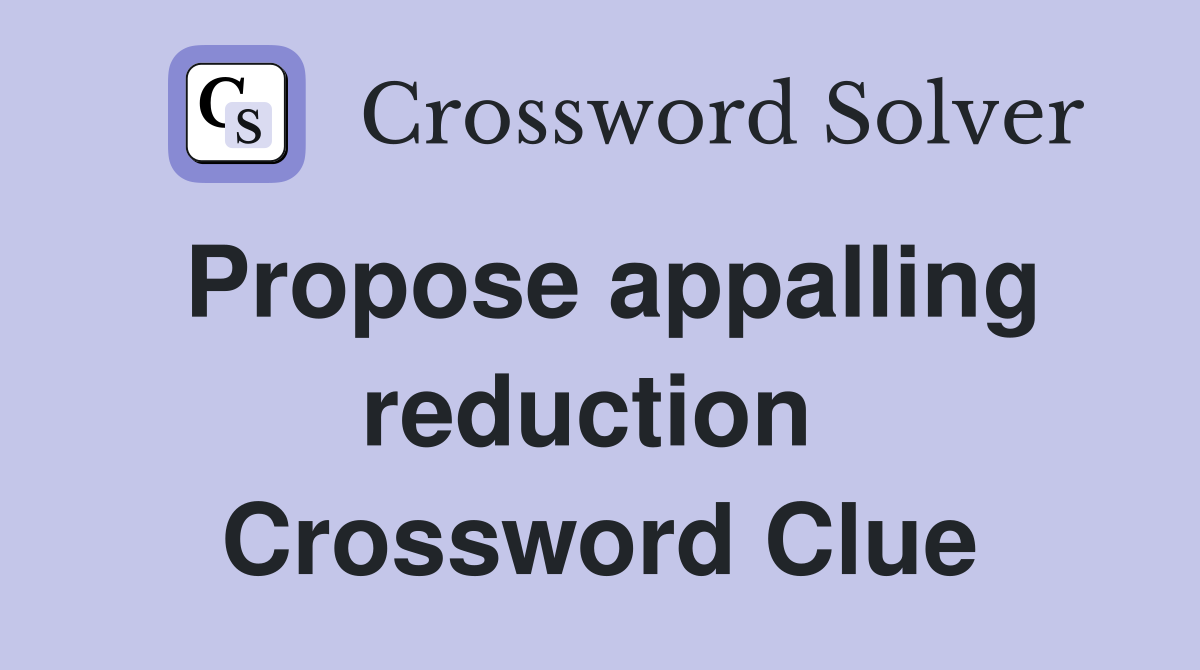 Propose appalling reduction  Crossword Clue