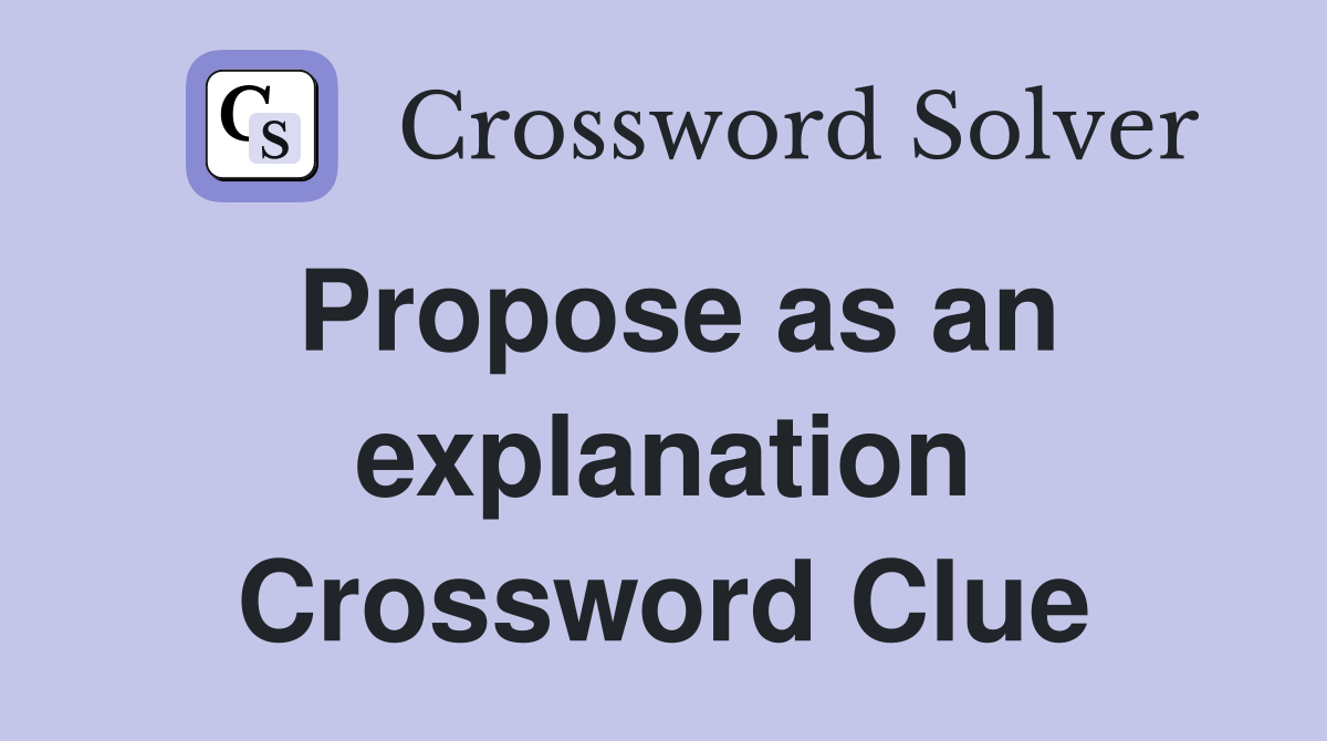 Propose as an explanation Crossword Clue