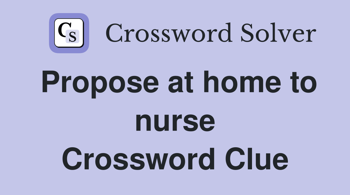 Propose at home to nurse Crossword Clue
