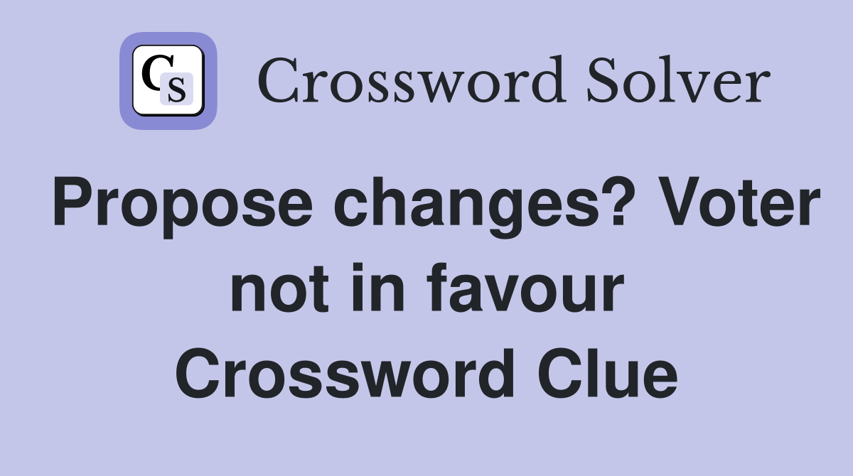 Propose changes? Voter not in favour Crossword Clue