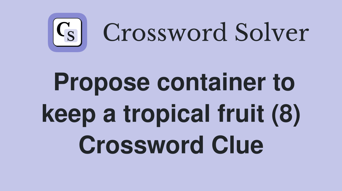 Propose container to keep a tropical fruit (8) Crossword Clue