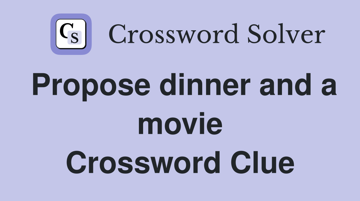 Propose dinner and a movie Crossword Clue