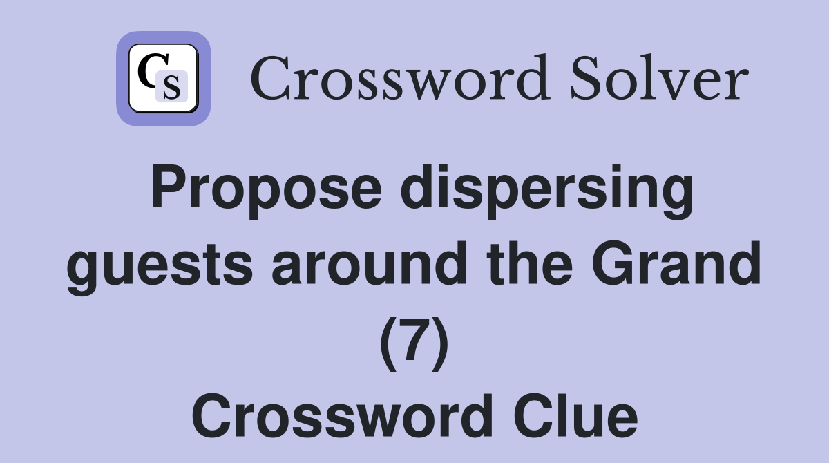 Propose dispersing guests around the Grand (7) Crossword Clue