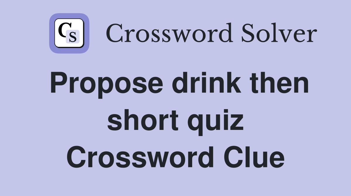 Propose drink then short quiz Crossword Clue