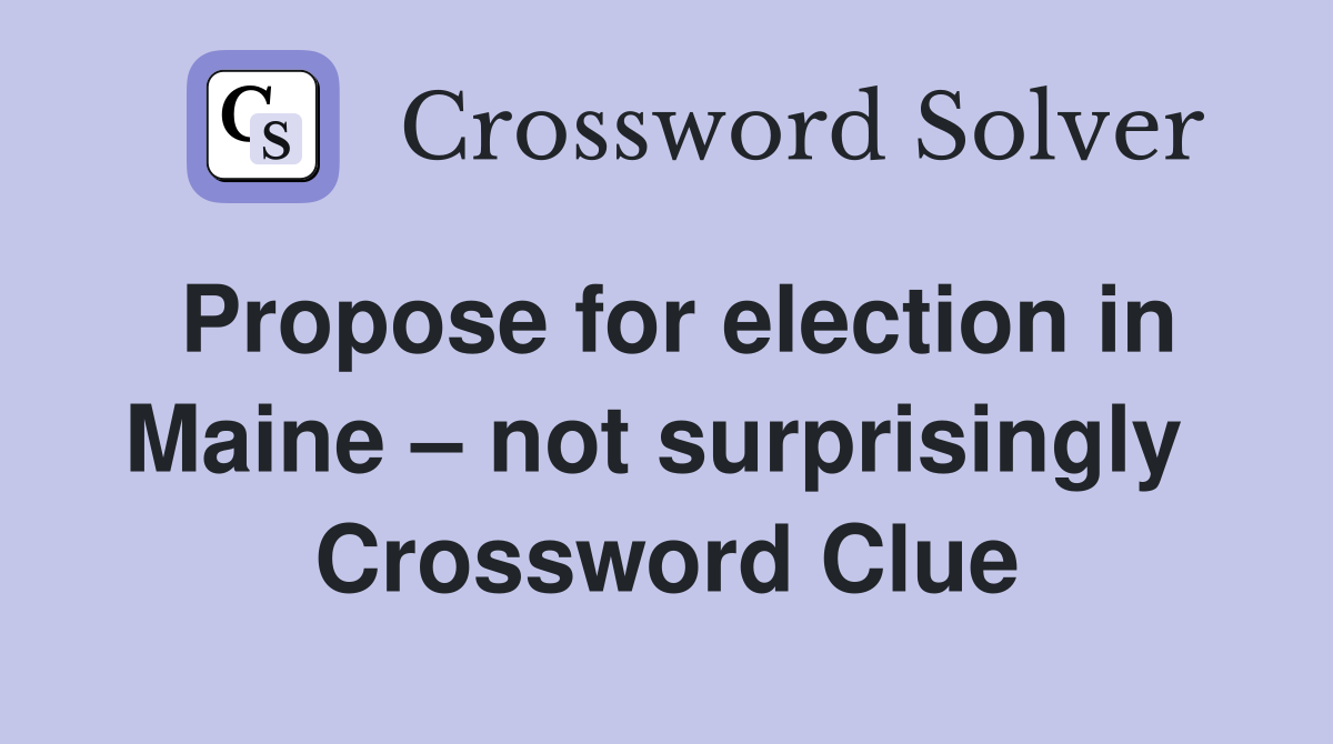 Propose for election in Maine – not surprisingly  Crossword Clue