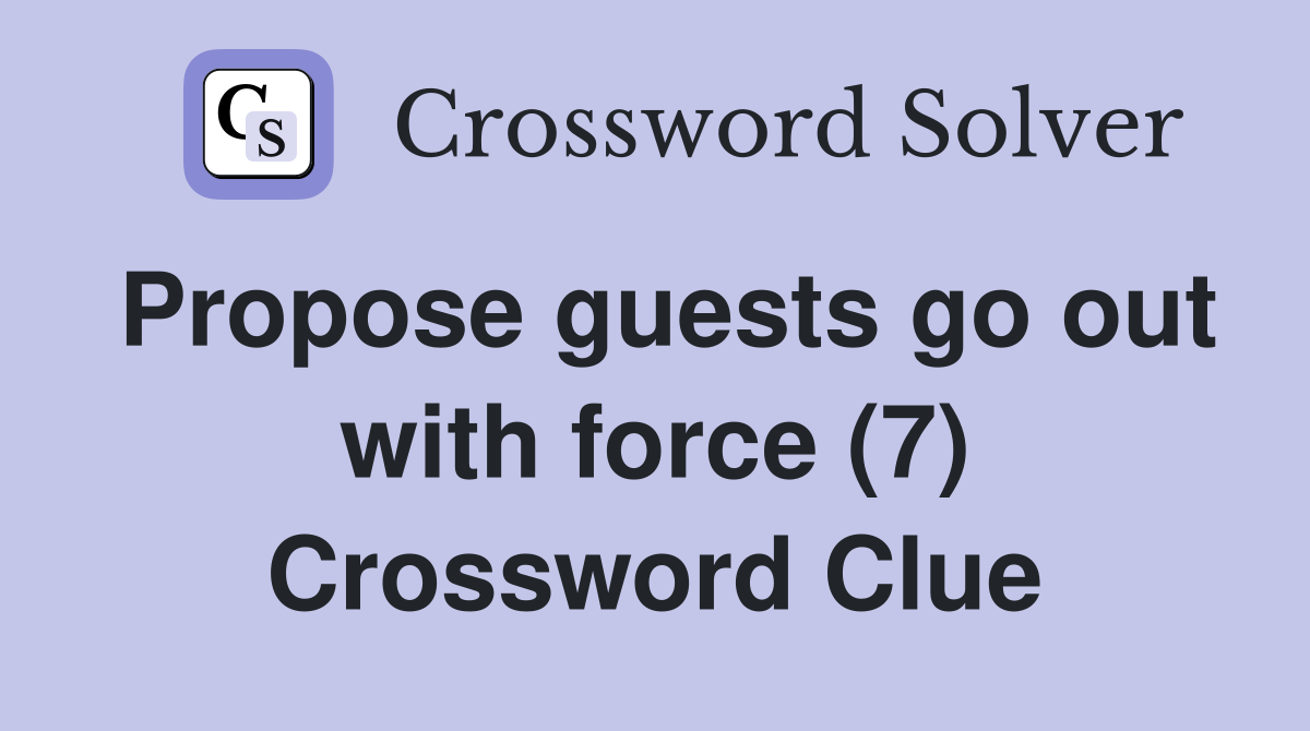 Propose guests go out with force (7) Crossword Clue