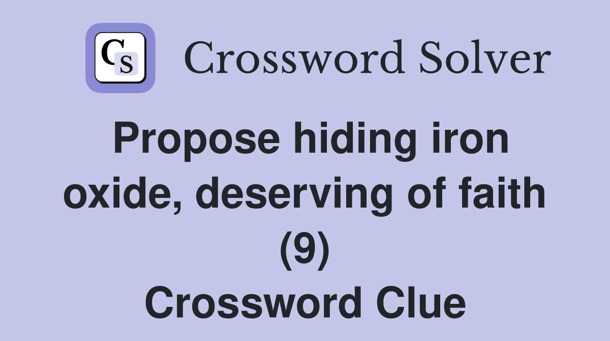 Propose hiding iron oxide, deserving of faith (9) Crossword Clue
