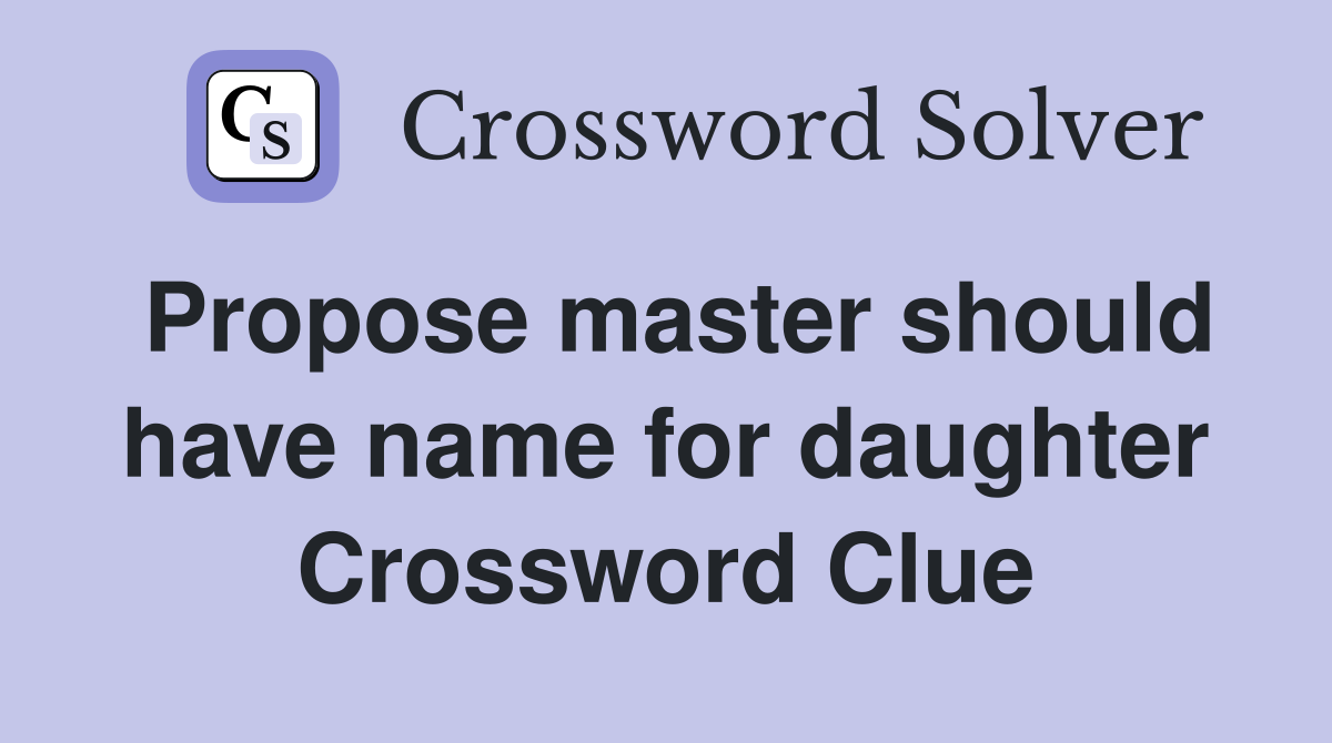 Propose master should have name for daughter Crossword Clue