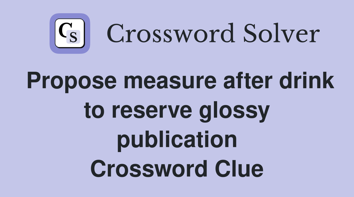 Propose measure after drink to reserve glossy publication Crossword Clue