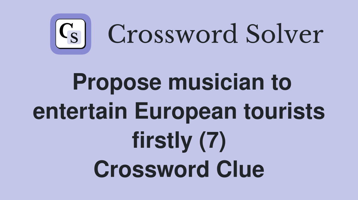 Propose musician to entertain European tourists firstly (7) Crossword Clue