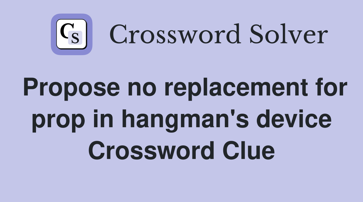 Propose no replacement for prop in hangman's device Crossword Clue