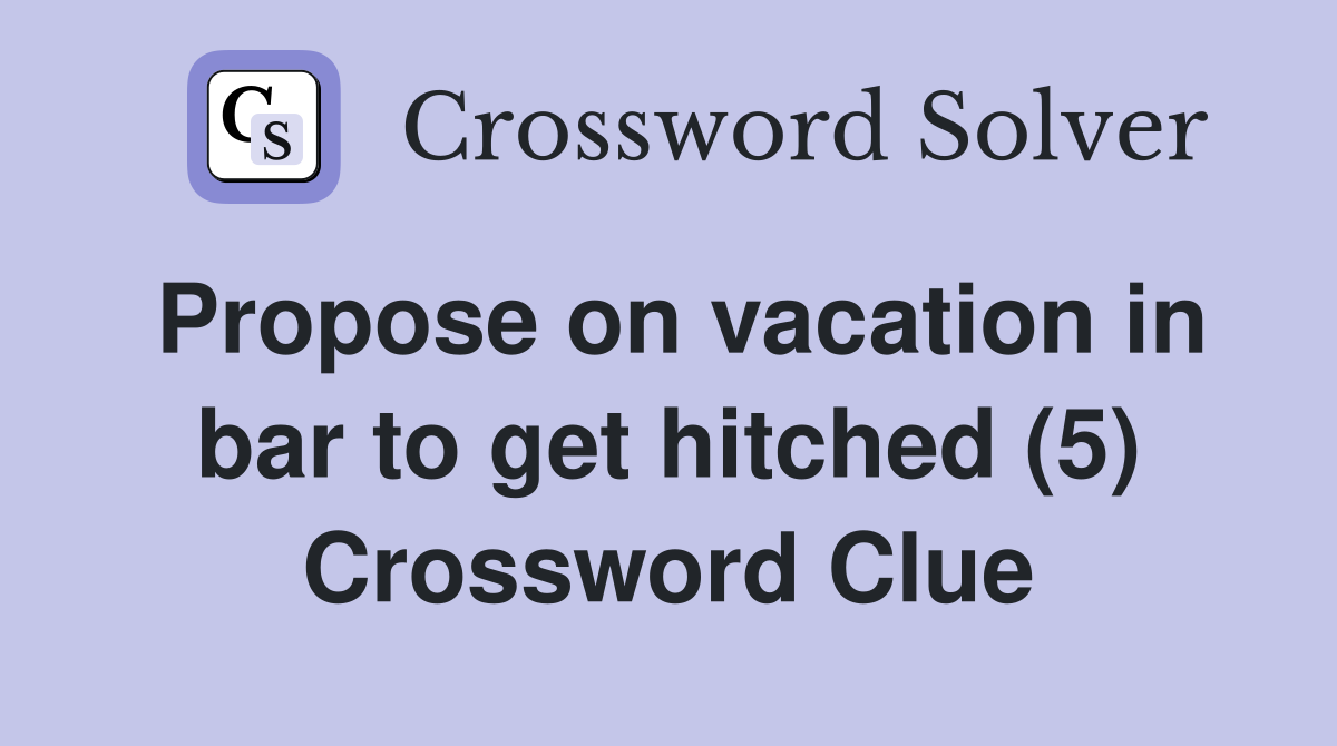 Propose on vacation in bar to get hitched (5) Crossword Clue