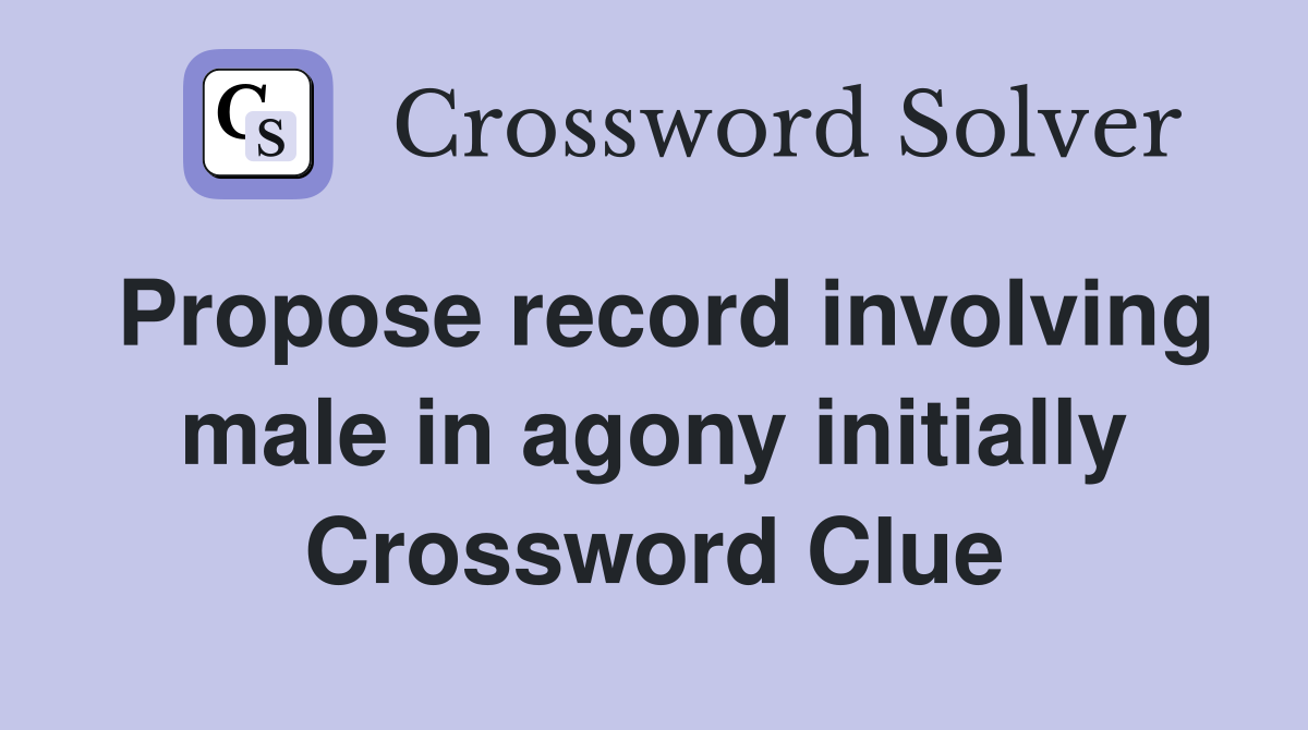 Propose record involving male in agony initially Crossword Clue