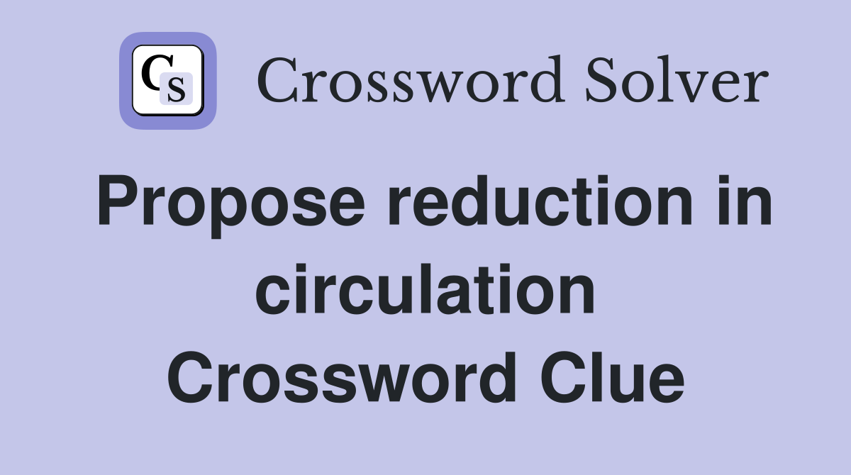 Propose reduction in circulation Crossword Clue