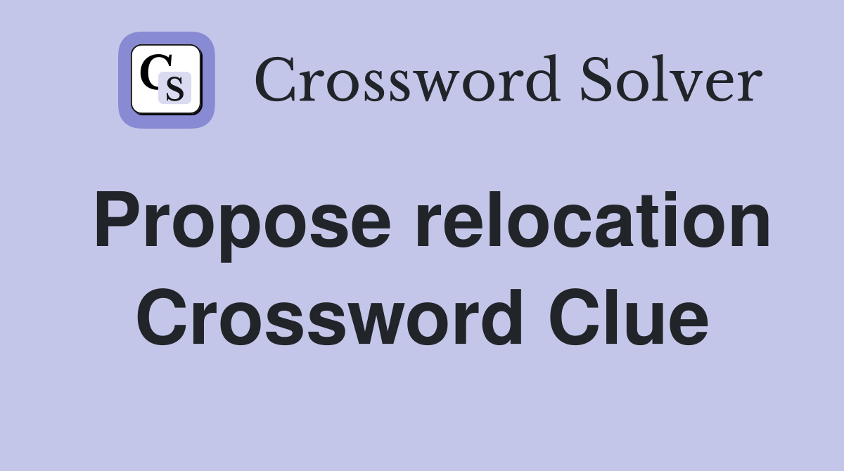 Propose relocation Crossword Clue
