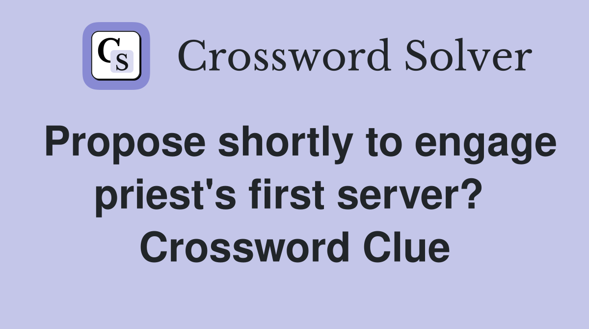 Propose shortly to engage priest's first server?  Crossword Clue