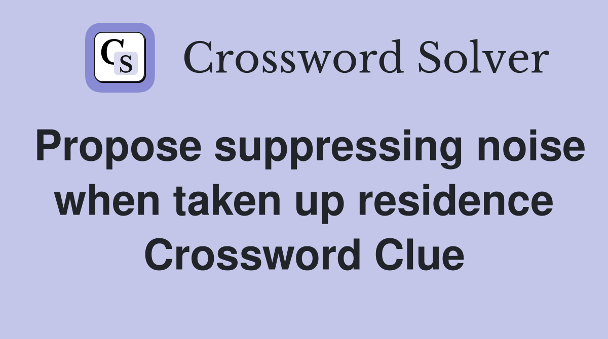 Propose suppressing noise when taken up residence Crossword Clue