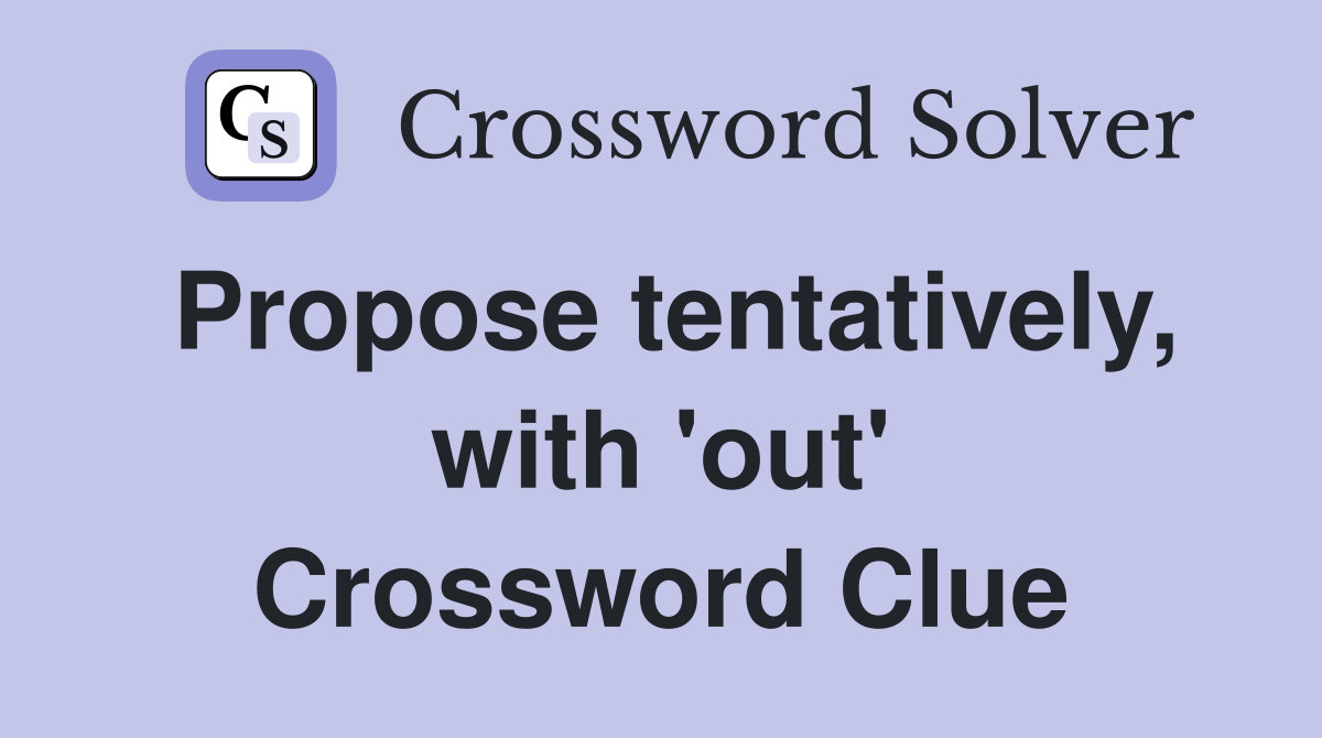 Propose tentatively, with 'out' Crossword Clue