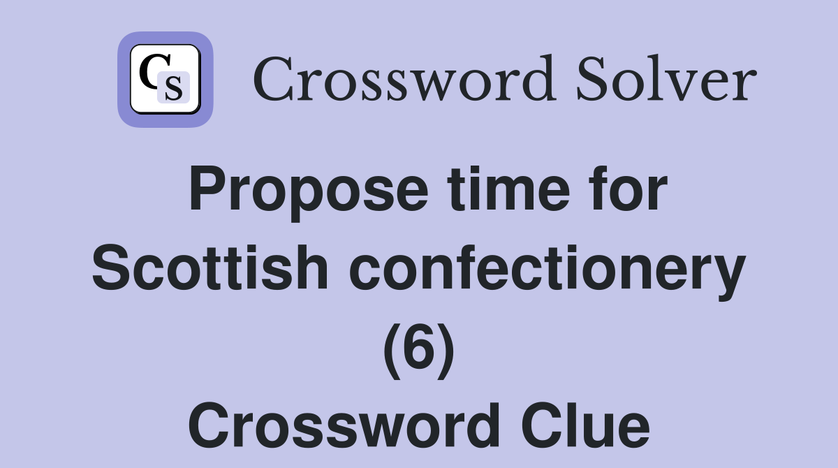 Propose time for Scottish confectionery (6) Crossword Clue