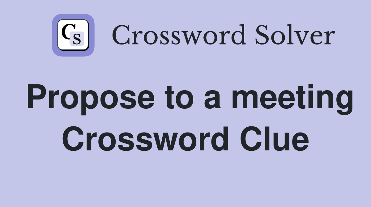 Propose to a meeting Crossword Clue