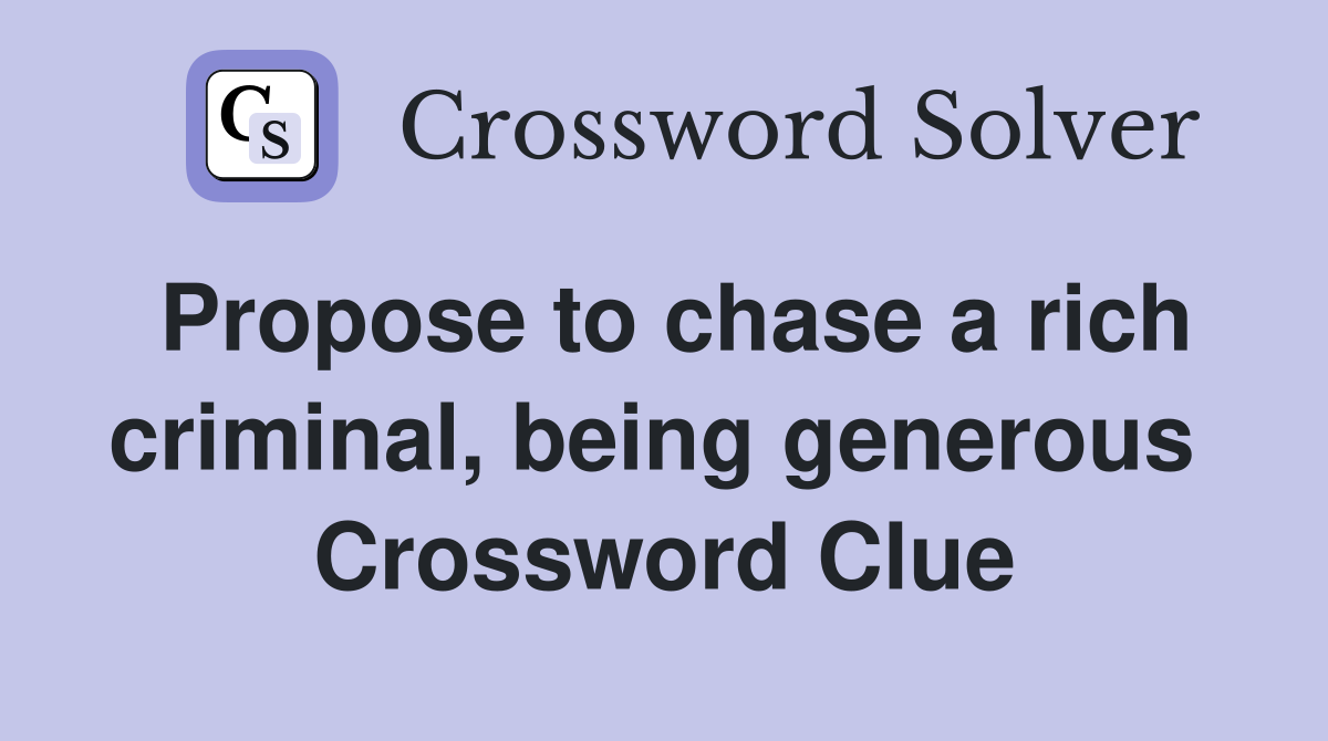 Propose to chase a rich criminal, being generous  Crossword Clue