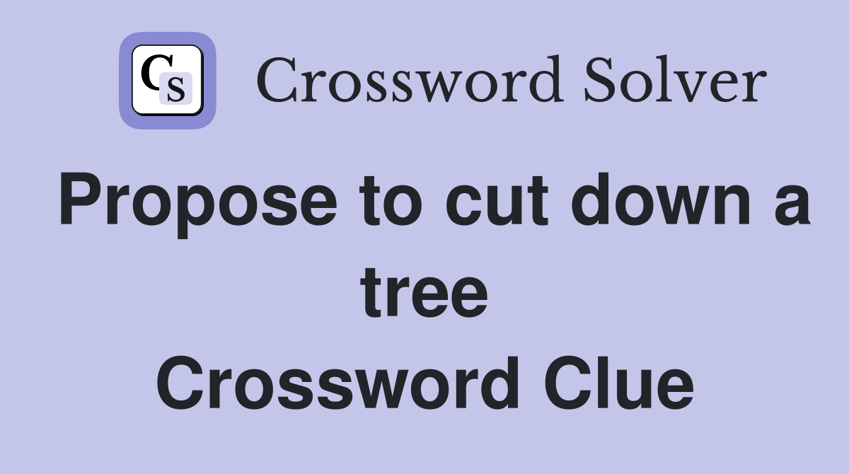 Propose to cut down a tree Crossword Clue