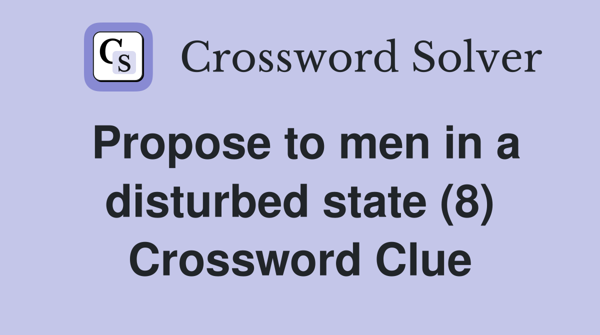 Propose to men in a disturbed state (8) Crossword Clue