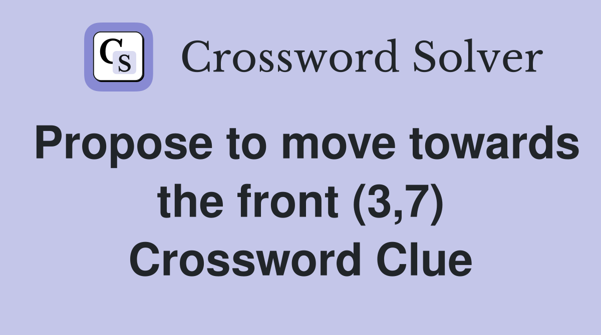 Propose to move towards the front (3,7) Crossword Clue