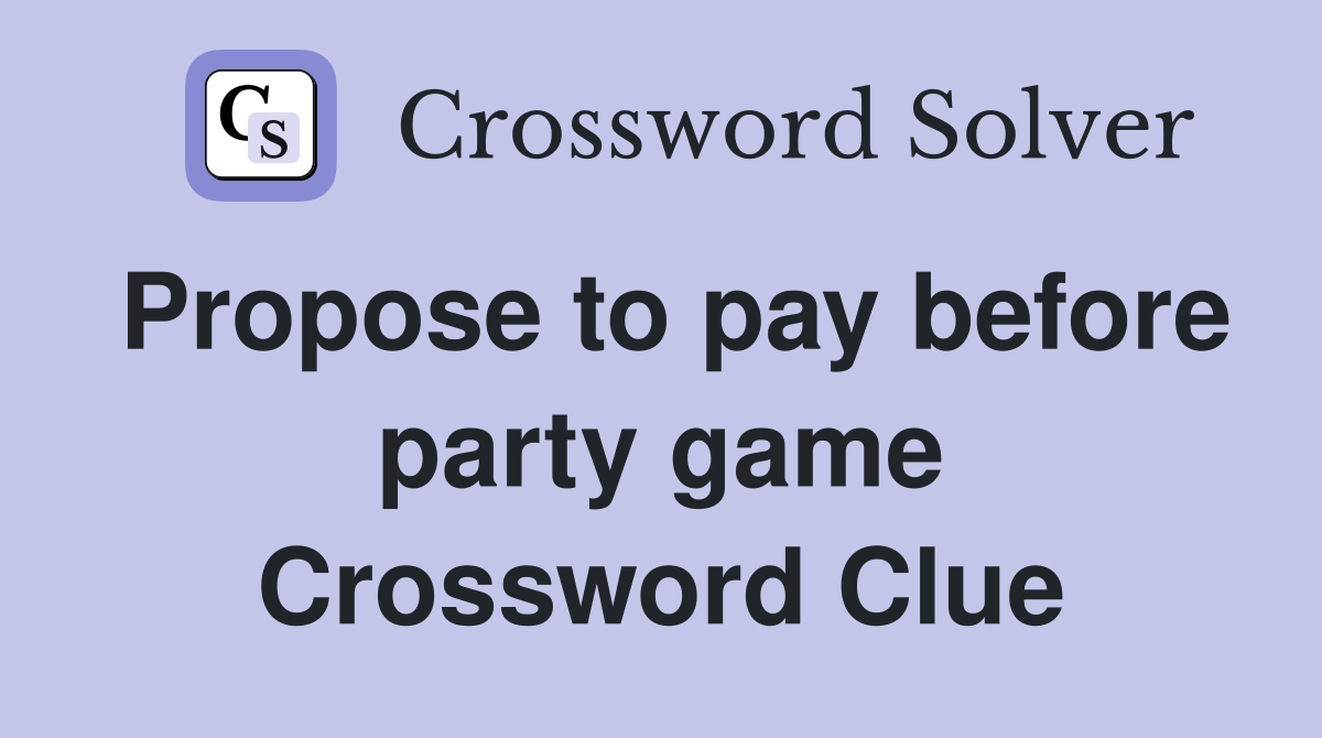 Propose to pay before party game Crossword Clue