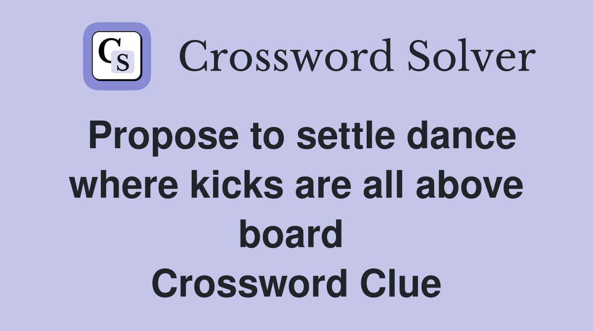 Propose to settle dance where kicks are all above board  Crossword Clue