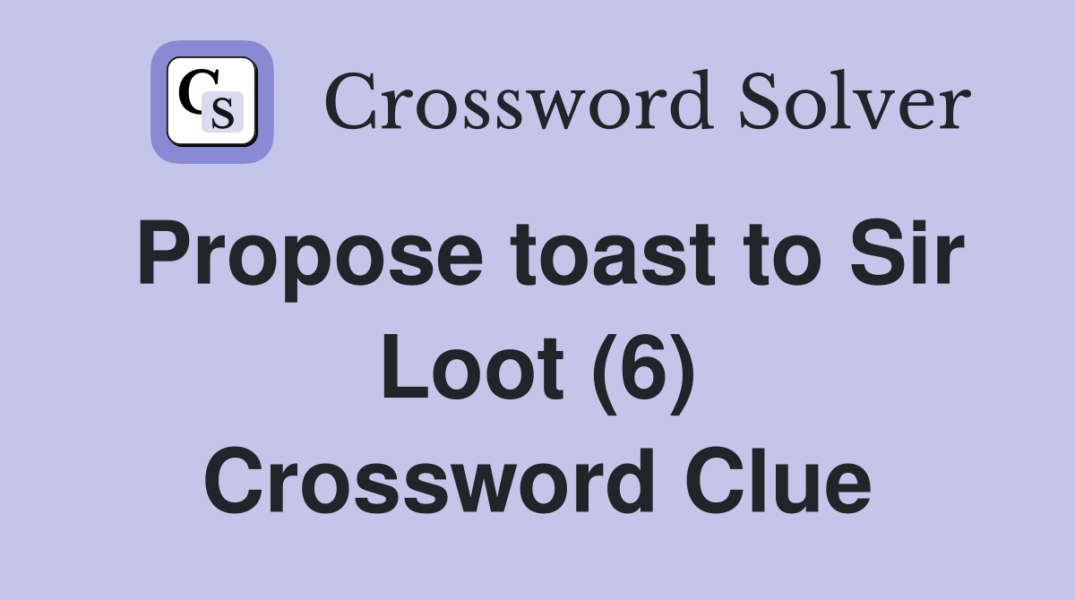 Propose toast to Sir Loot (6) Crossword Clue