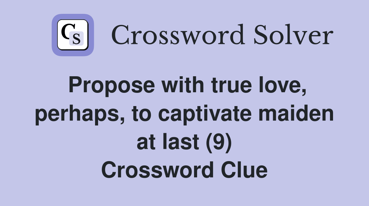 Propose with true love, perhaps, to captivate maiden at last (9) Crossword Clue