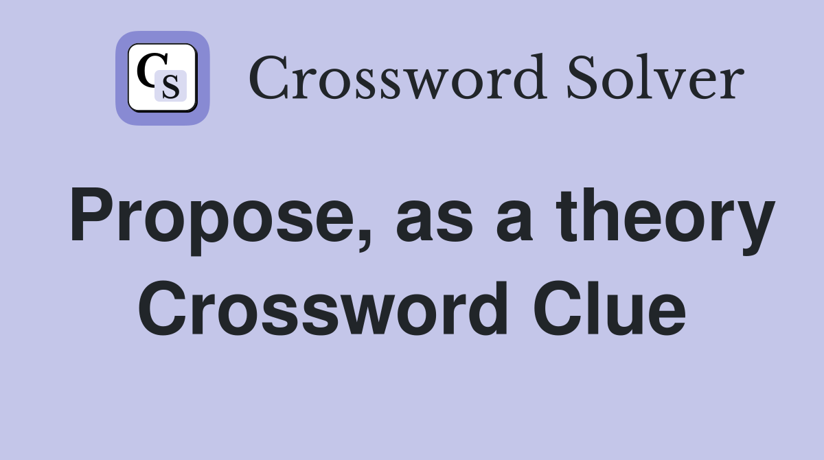 Propose, as a theory Crossword Clue