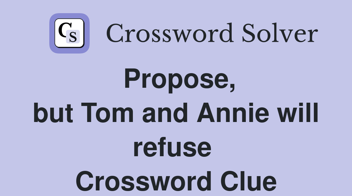 Propose, but Tom and Annie will refuse  Crossword Clue