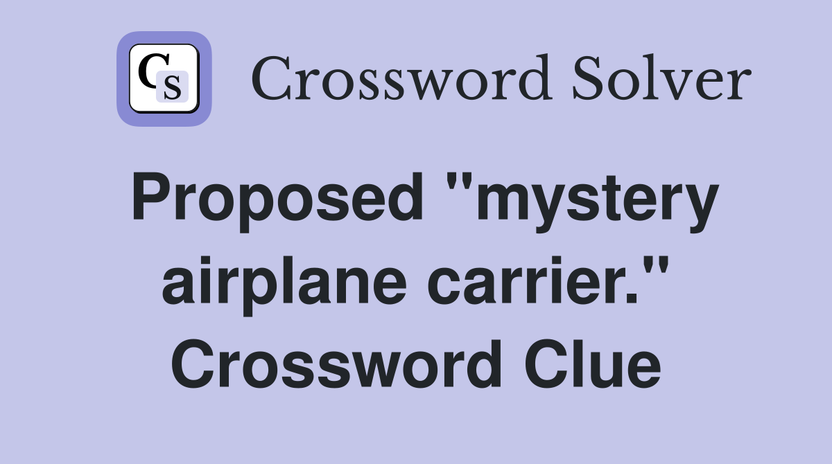 Proposed "mystery airplane carrier." Crossword Clue