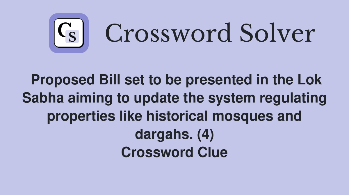 Proposed Bill set to be presented in the Lok Sabha aiming to update the system regulating properties like historical mosques and dargahs. (4) Crossword Clue