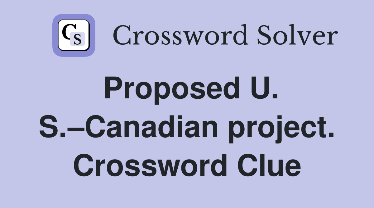 Proposed U. S.–Canadian project. Crossword Clue