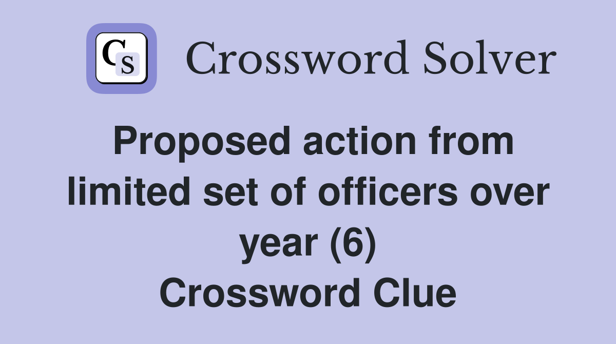 Proposed action from limited set of officers over year (6) Crossword Clue